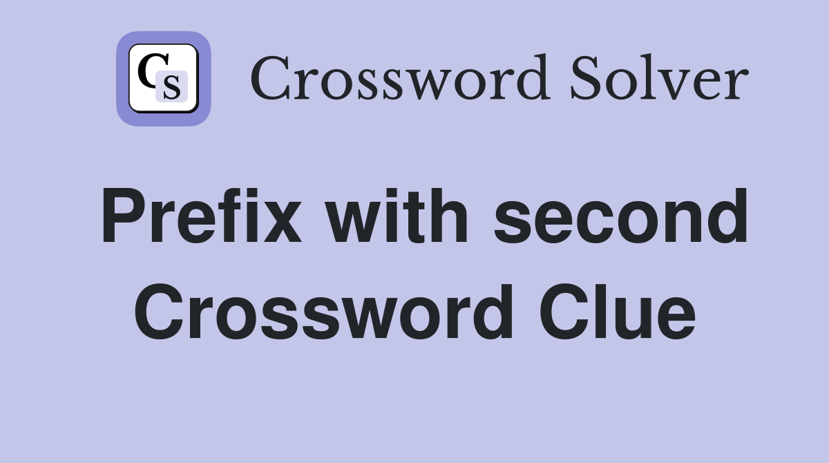 Prefix with second - Crossword Clue Answers - Crossword Solver